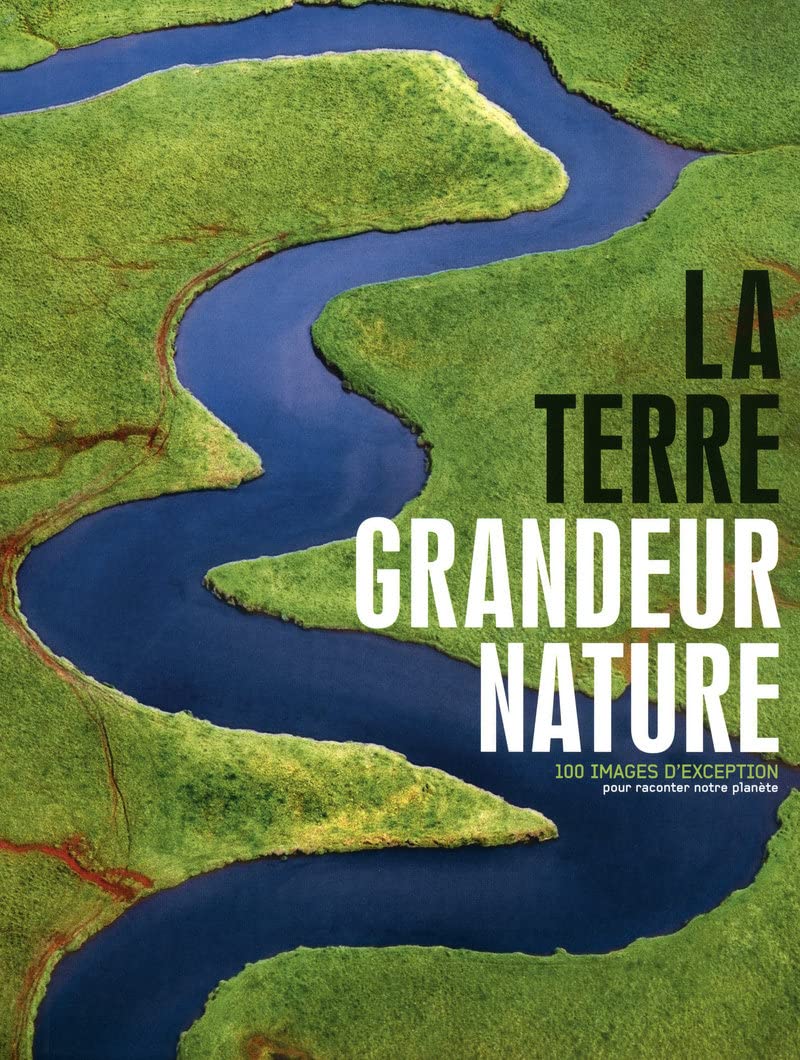 La Terre grandeur nature: 100 images d'exception pour raconter notre planète Travel