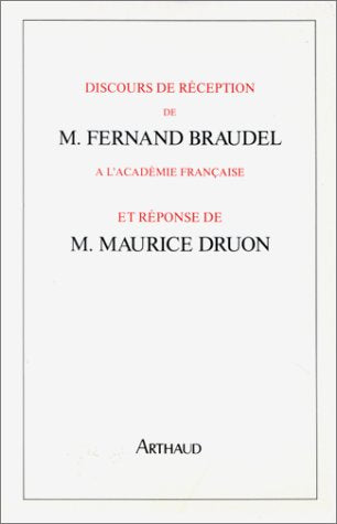 Discours de réception de Fernand Braudel à l'Académie française et réponse de Maurice Druon: [30 mai 1985 Contemporary literature