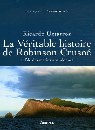 La Véritable histoire de Robinson Crusoé : Et l'île des marins oubliés: ET L'ILE DES MARINS ABANDONNES Essays & Short Stories