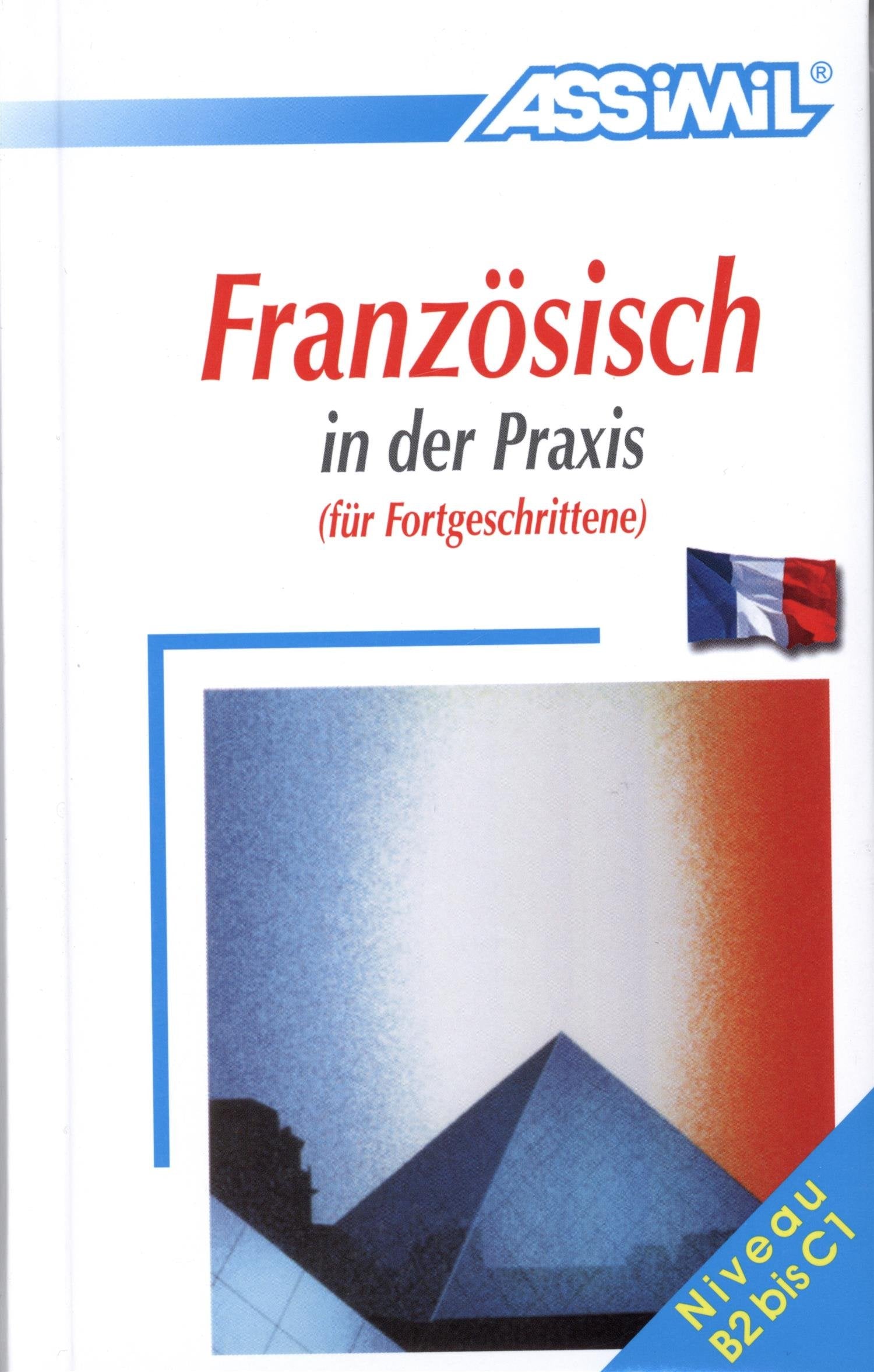 ASSiMiL Selbstlernkurs für Deutsche / ASSiMiL Französisch in der Praxis: Sprachkurs für Deutschsprechende - Lehrbuch (Niveau B2-C1) (Perfezionamenti) General education