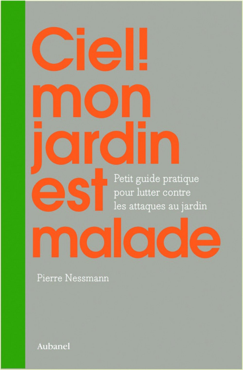 Ciel ! mon jardin est malade: Petit guide pratique pour lutter naturellement contre les ennemis des plantes book
