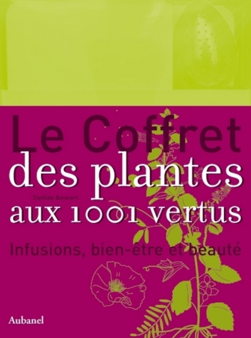 Le coffret des plantes aux 1000 vertus: Infusions, bien-être et beauté book