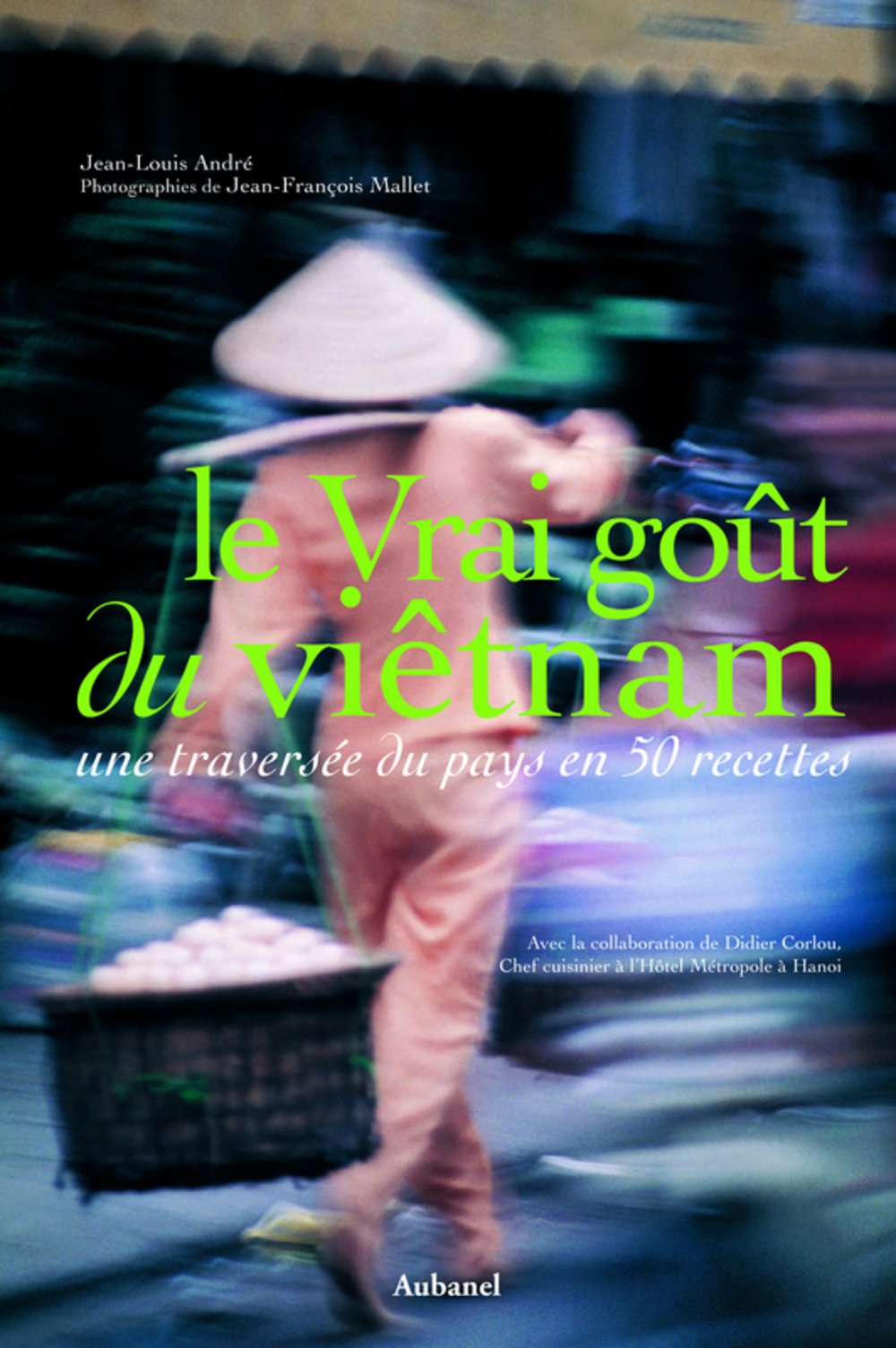 Le vrai goût du Viêtnam: Une traversée du pays en 50 recettes book