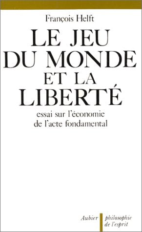 Le Jeu du monde et la liberté : essai sur l'économie de l'acte fondamental book