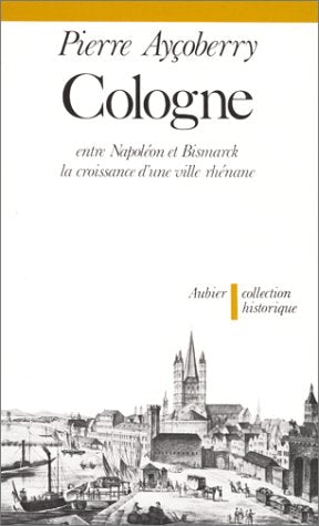 Cologne entre Napoléon et Bismarck : la croissance d'une ville rhénane book