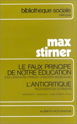 Le Faux principe de notre éducation. Das Unwahre Prinzip unserer Erziehung. L'Anticritique. Rezensten Stirners book