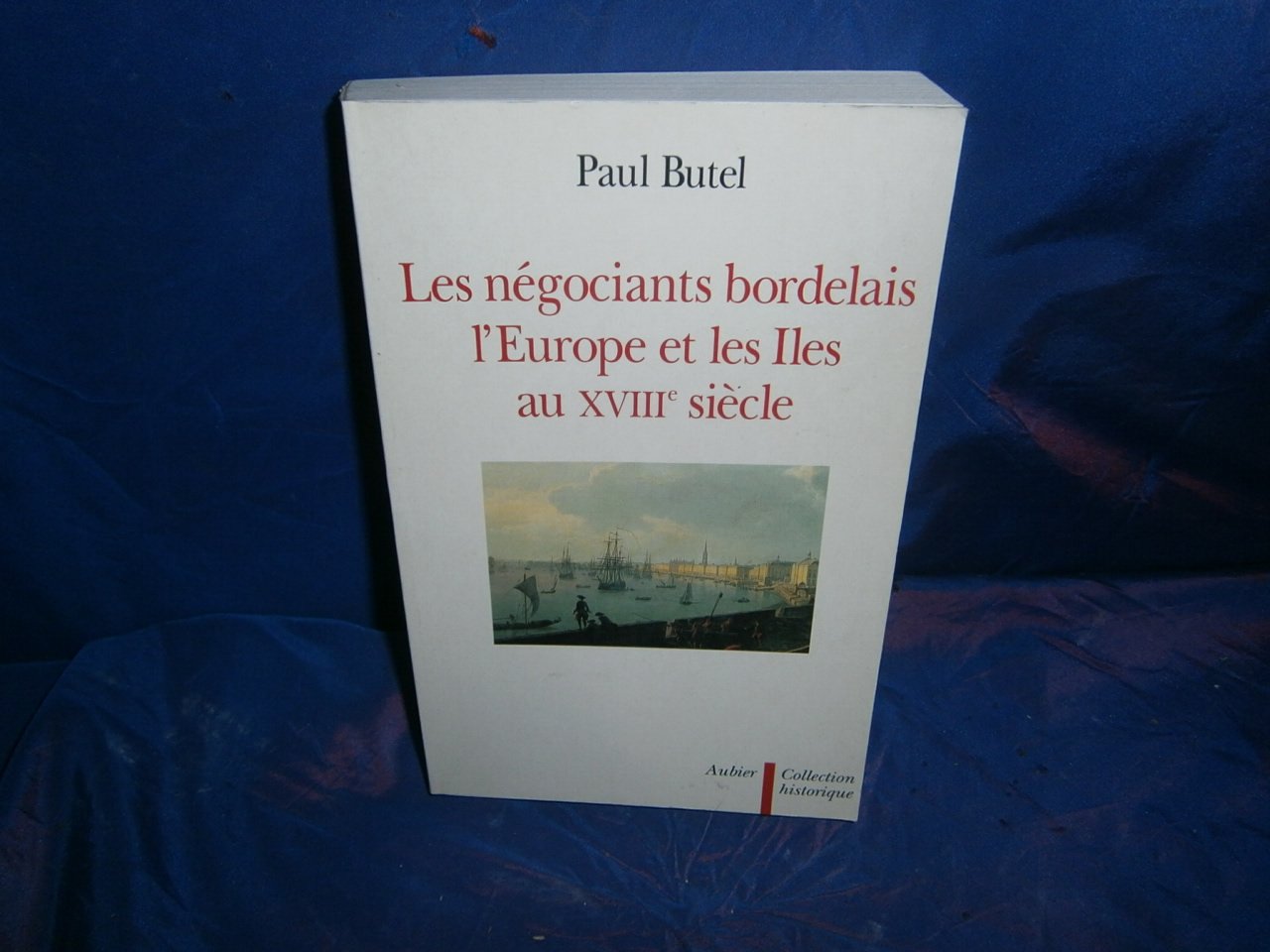 Les négociants bordelais, l'Europe et les Iles au XVIIIe siècle Politics & History