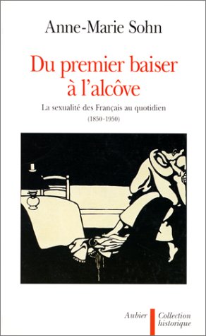 Du premier baiser à l'alcôve : la sexualité des Français au quotidien, 1850-1950 Politics & History