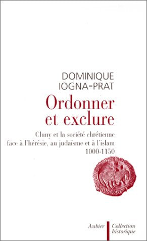 Ordonner et exclure : Cluny et la société chrétienne face à l'hérésie, au judaïsme et à l'islam, 1000-1150 Politics & History