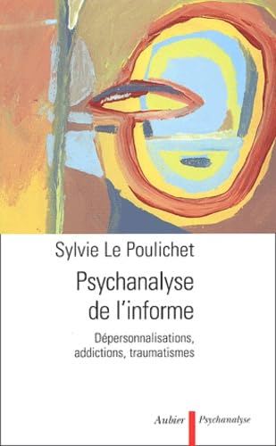 Psychanalyse de l'informe. Dépersonnalisations, addictions, traumatismes Psychology