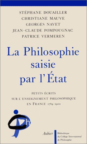 La Philosophie saisie par l'Etat : petits écrits sur l'enseignement philosophique en France, 1789-1900 book