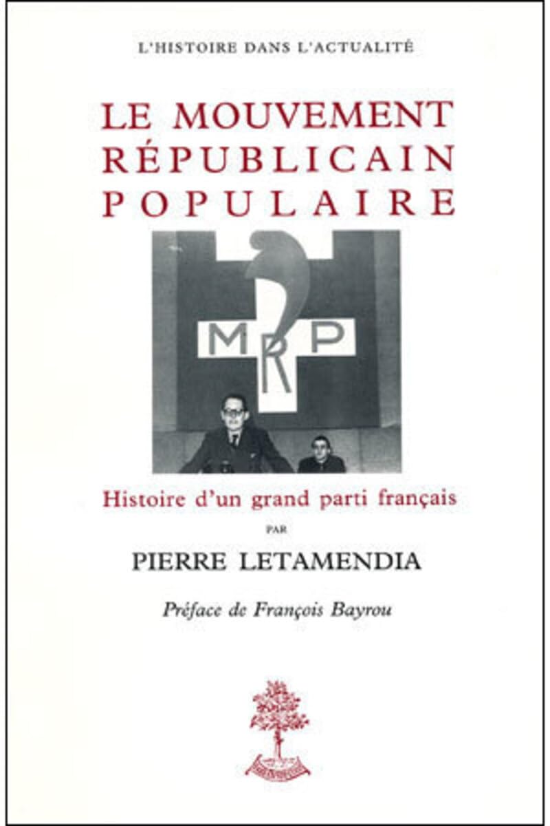 Le mouvement républicain populaire : Le MRP, histoire d'un grand parti français Politics & History