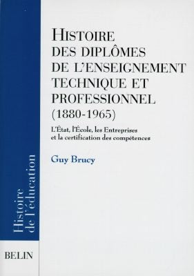 Histoires des diplômes de l'enseignement technique et professionnel, 1880-1965 : l'Etat, l'école, les entreprises et la certification des compétences Books
