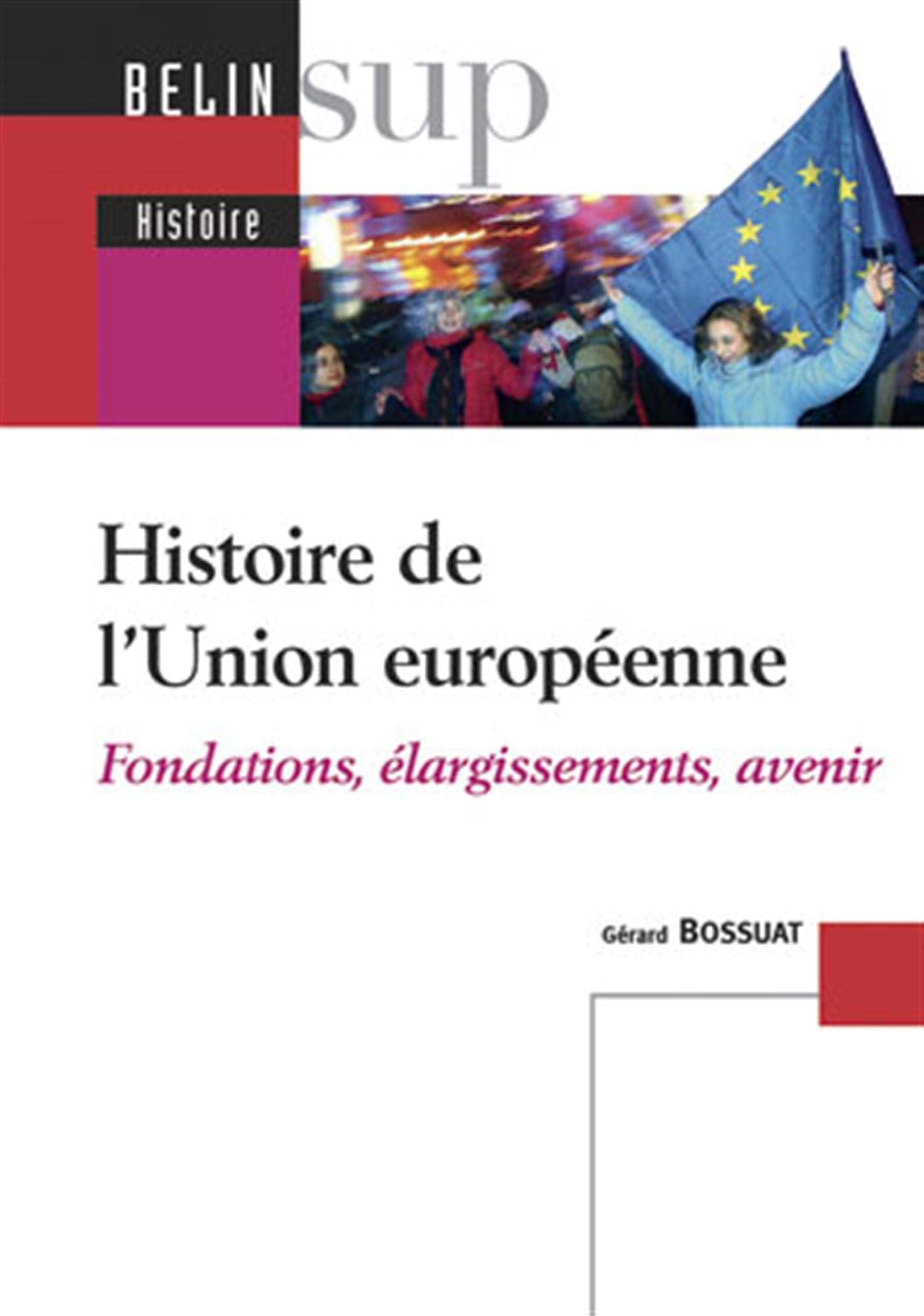 Histoire de l'Union européenne: Fondations, élargissements, avenir Politics & History