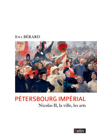 Pétersbourg impérial : Nicolas II, la ville, les arts : 1894-1914 Politics & History