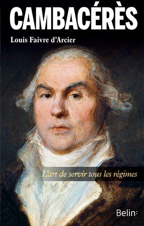 Cambacérès : l'art de servir tous les régimes Politics & History