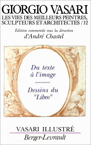 Les Vies des meilleurs peintres, sculpteurs et architectes. Vol. 12. Vasari illustré : du texte à l'image, dessins du Libro book
