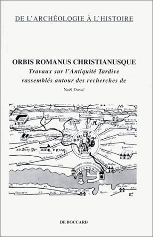 Orbis romanus christianusque ab Diocletiani aetate usque ad Heraclium. Travaux sur l Antiquité Tardive rassemblés autour des recherches de Noël Duval book