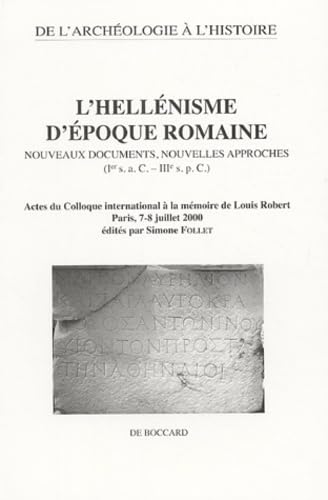 L'Hellénisme d'époque romaine : nouveaux documents, nouvelles approches: (Ier s. a. C. - a.C. - IIIe s. p. C.). Actes du colloque international à la mémoire de Louis Robert, Paris 7-8 juillet 2000 book
