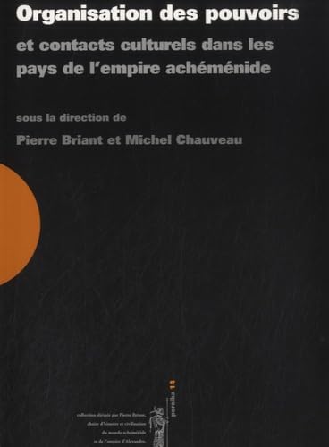Organisation des pouvoirs et contacts culturels dans les pays de l'empire achéménide: Actes du colloque organisé au Collège de France, 9-10 novembre 2007 book