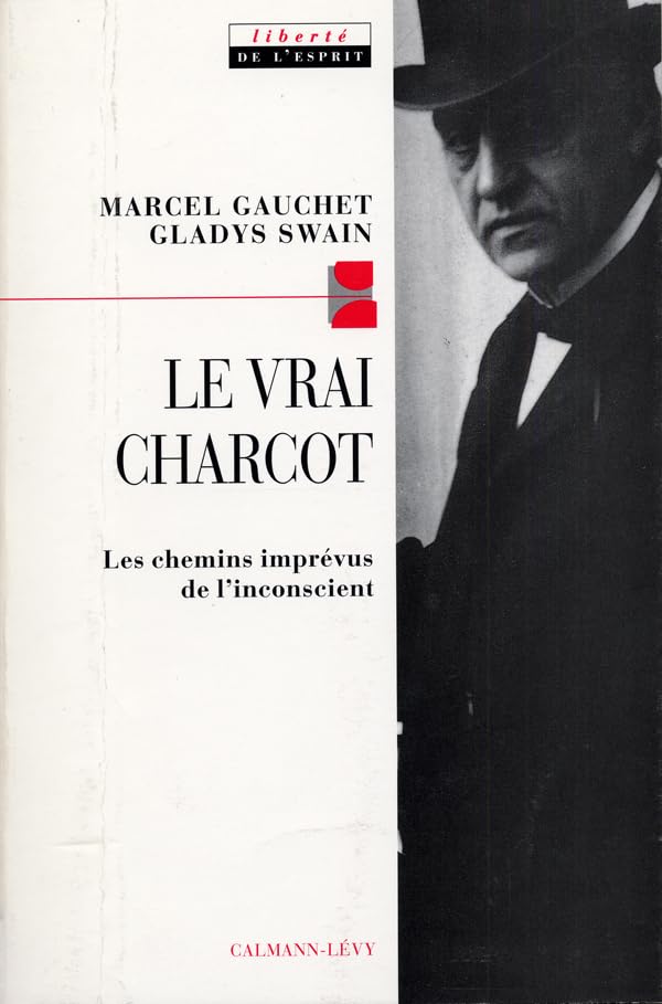 Le Vrai Charcot: Les chemins imprévus de l'inconscient suivi de deux essais de Jacques Gasser et Alainf Chevrier Books