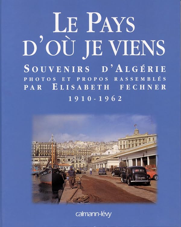 Le Pays d'où je viens: Souvenirs d'Algérie 1910-1962 Film, Art & Culture