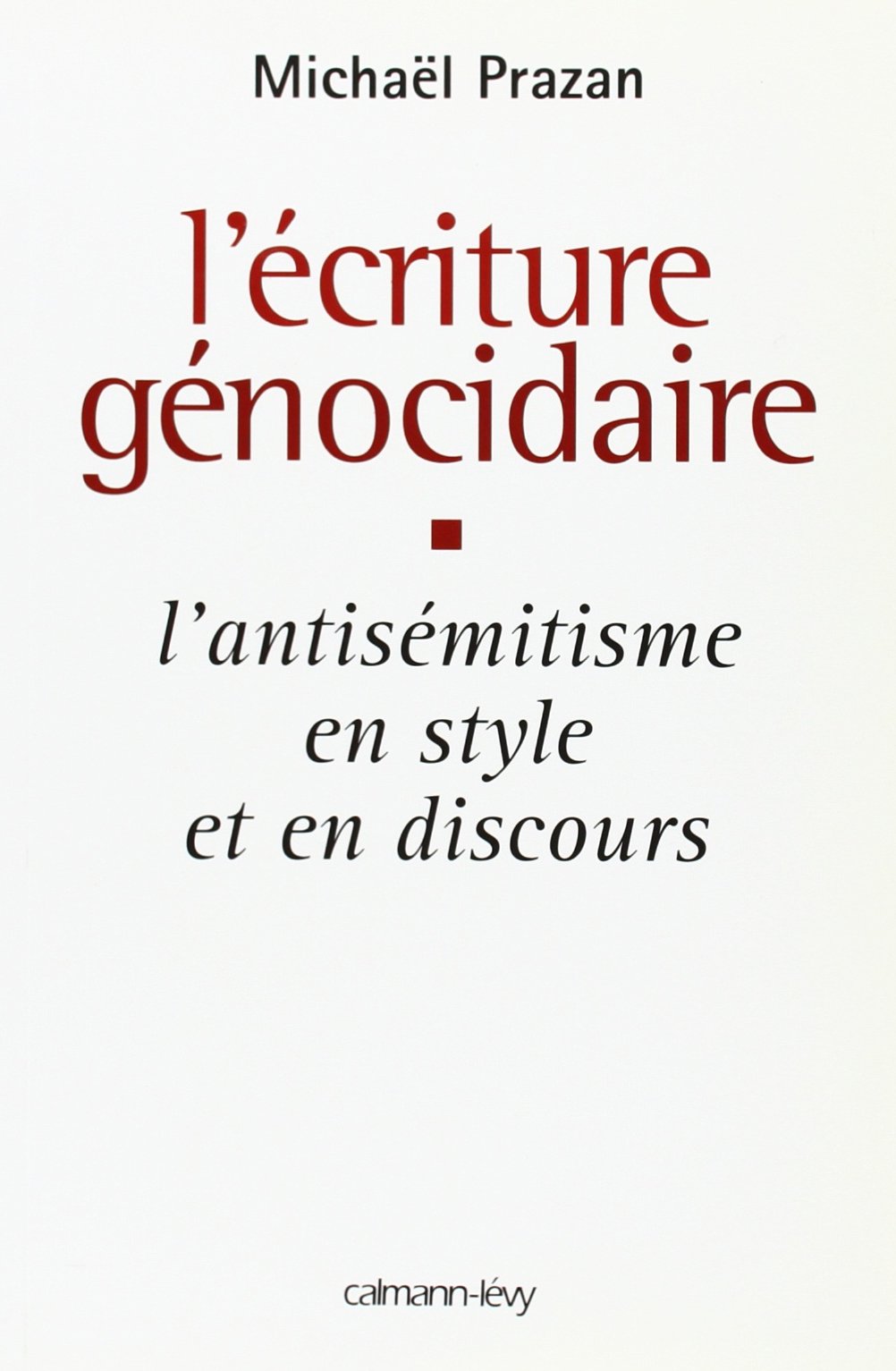 L'Écriture génocidaire: L'Antisémitisme en style et en discours, de l'affaire Dreyfus au 11 septembre 2001 book