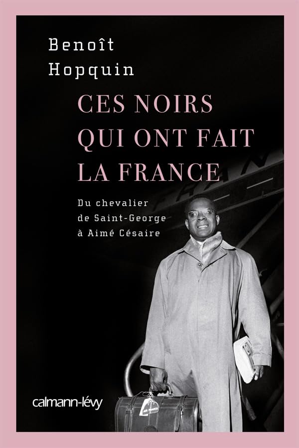 Ces Noirs qui ont fait la France: Du Chevalier Saint-Georges à Aimé Césaire International