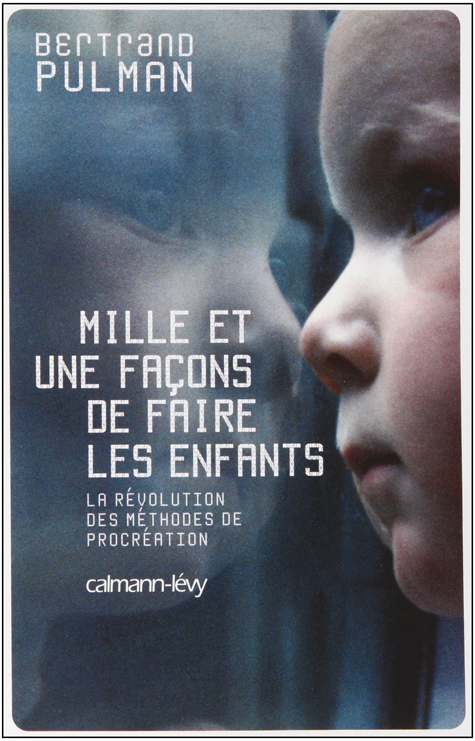 Mille et une façons de faire les enfants: La révolution des méthodes de procréation book