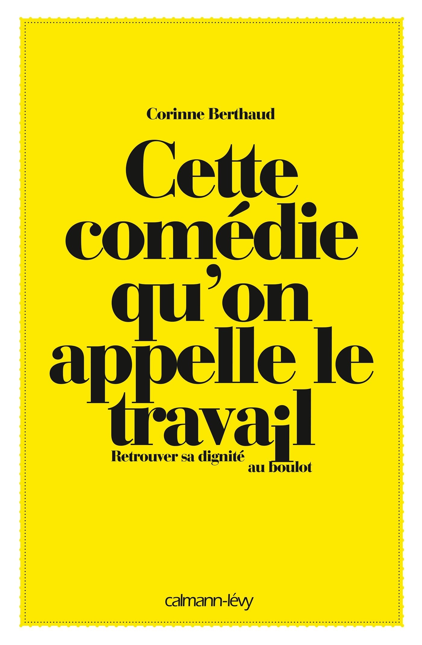 Cette comédie qu'on appelle le travail: Retrouver sa dignité au boulot book