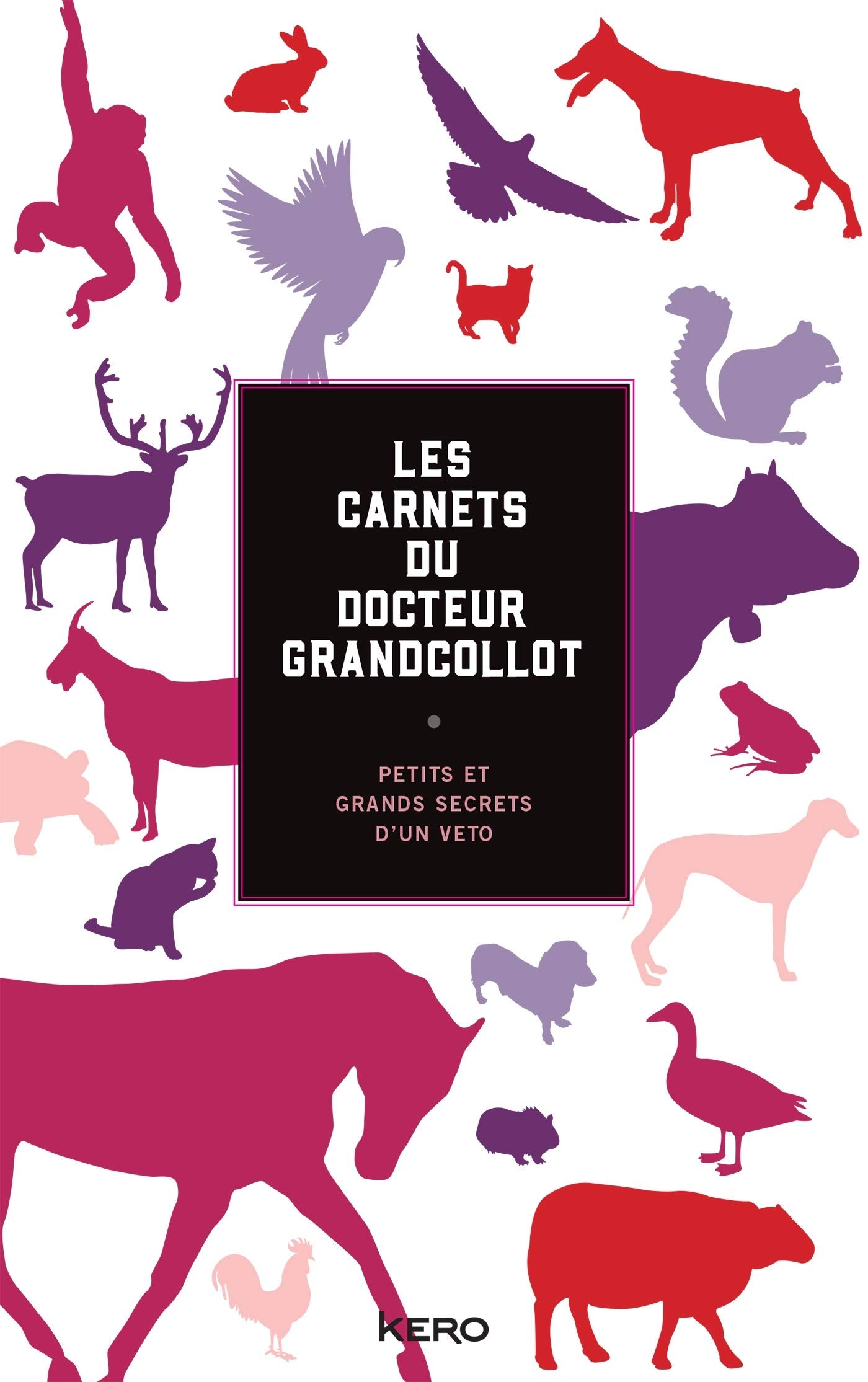 Les carnets du docteur Grandcollot: Petits et grands secrets d'un véto Essays & Short Stories