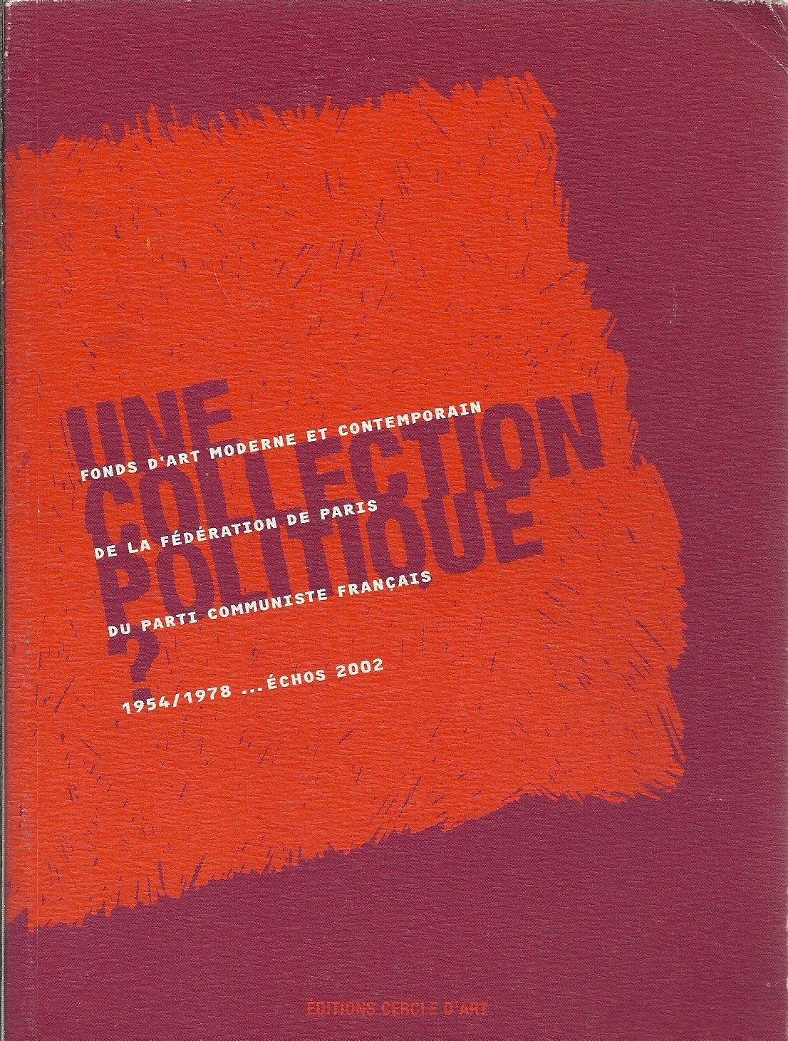 Une collection politique ? Fonds d'art moderne et contemporain de la Fédération de Paris du Parti communiste français. 1954-1978 book
