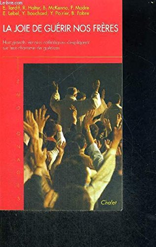 La joie de guérir nos freres / huit grands témoins catholiques s'expliquent sur leur charisme de gue book