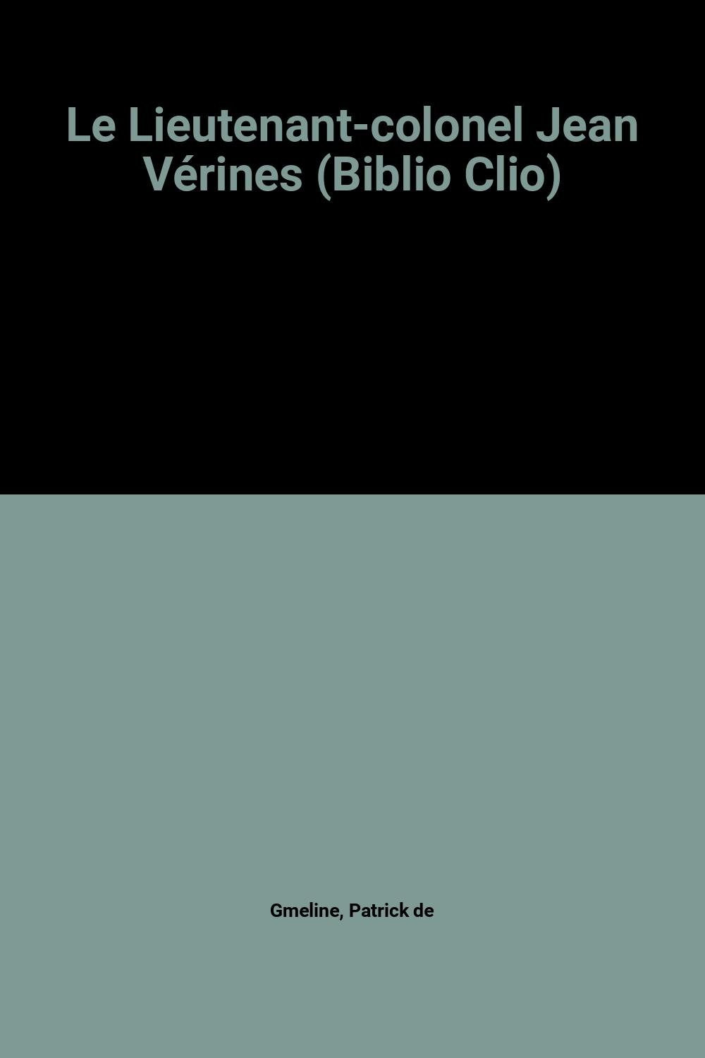 Le Lieutenant-colonel Jean Vérines : gendarme, garde républicain, soldat de l'ombre, d'après le témoignage, les documents et les archives du colonel (CR) Guy Vérines Books