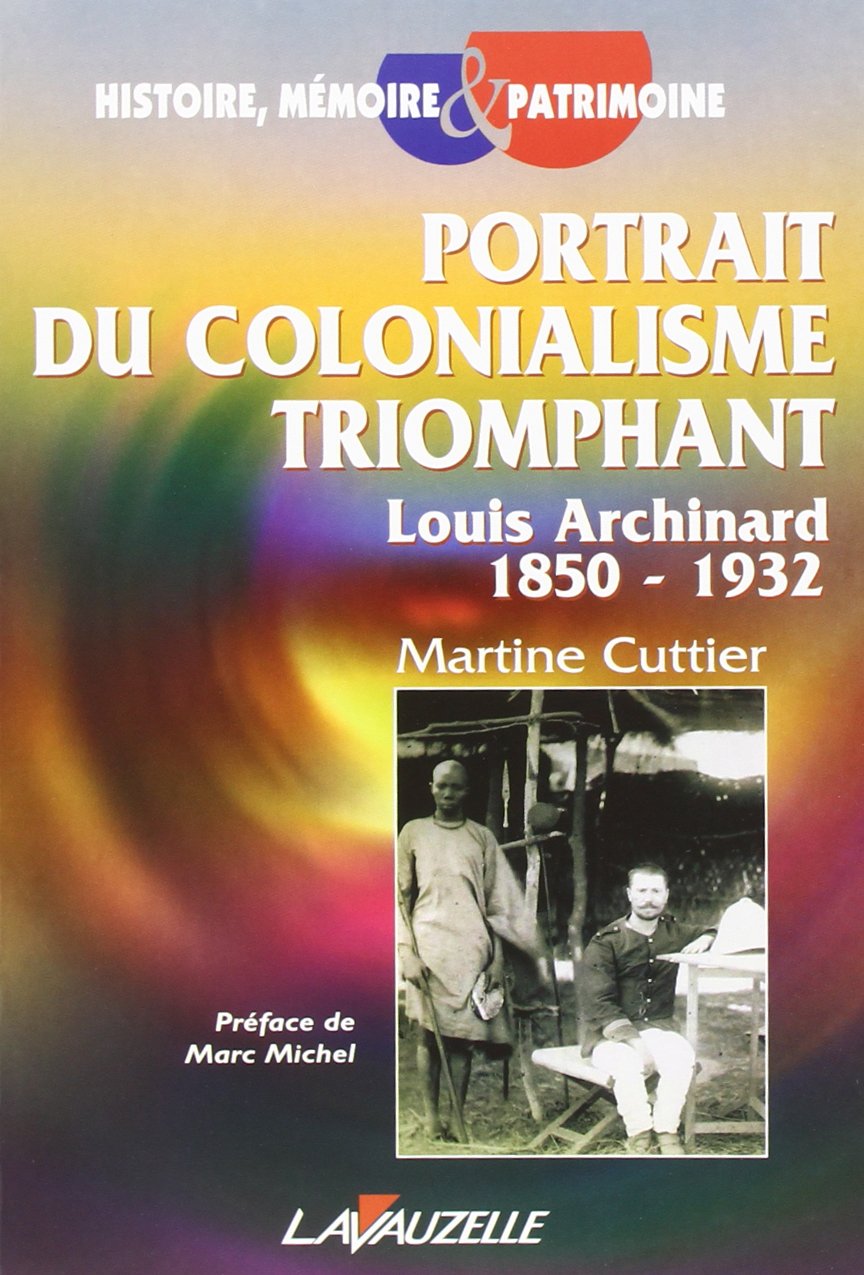 Portrait du colonialisme triomphant: Louis Archinard, 1850-1932 book