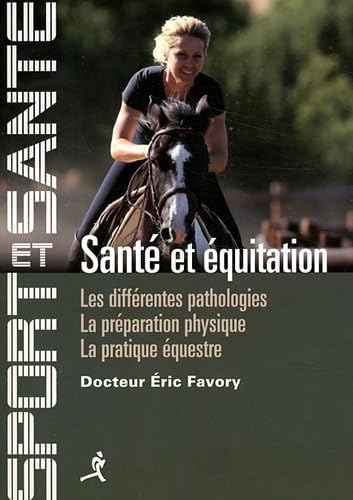 Santé et équitation: Les différentes pathologies, la préparation physique, la pratique équestre Leisure & Fun