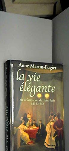La vie élégante ou La formation du Tout-Paris, 1815-1848 book