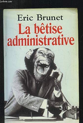 La bêtise administrative: Excès, absurdités, bavures et autres scandales book