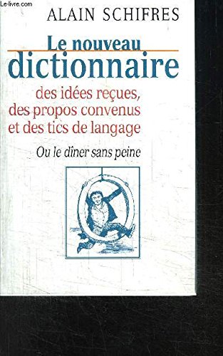 Le nouveau dictionnaire des idées reçues, des propos convenus et des tics de langage ou Le dîner sans peine Books
