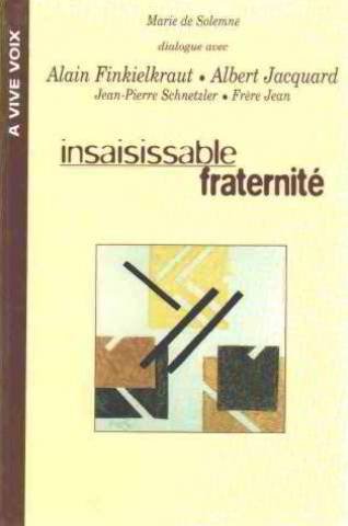 Insaisissable fraternité : Dialogue avec Alain Finkielkraut, Albert Jacquard, Jean-Pierre Schnetzler, frère Jean book