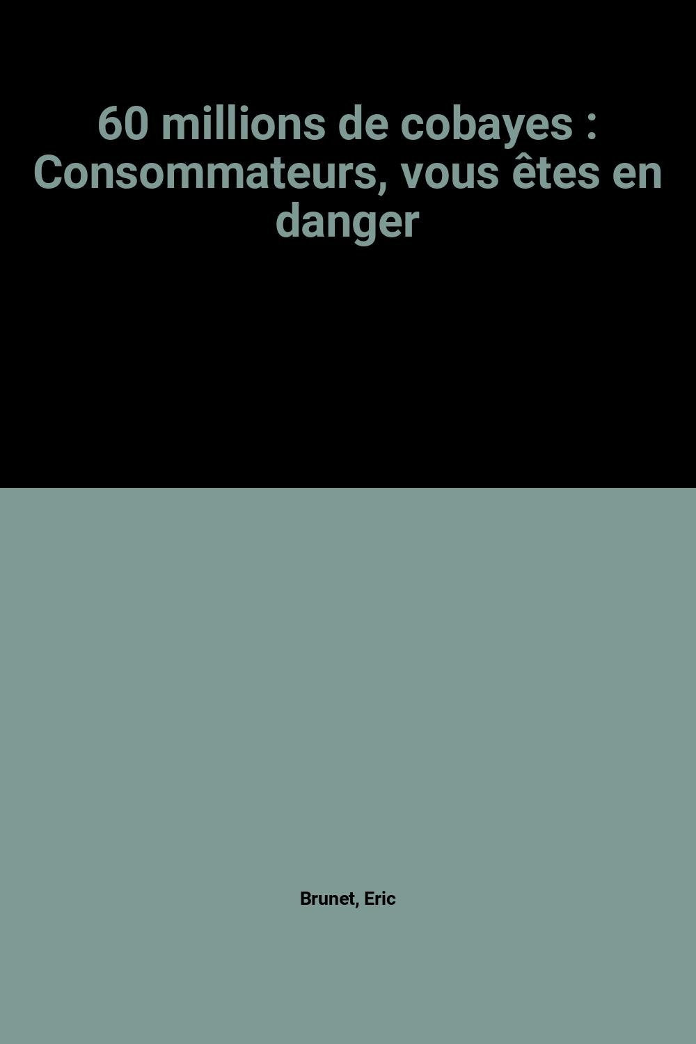 60 millions de cobayes : Consommateurs, vous êtes en danger book