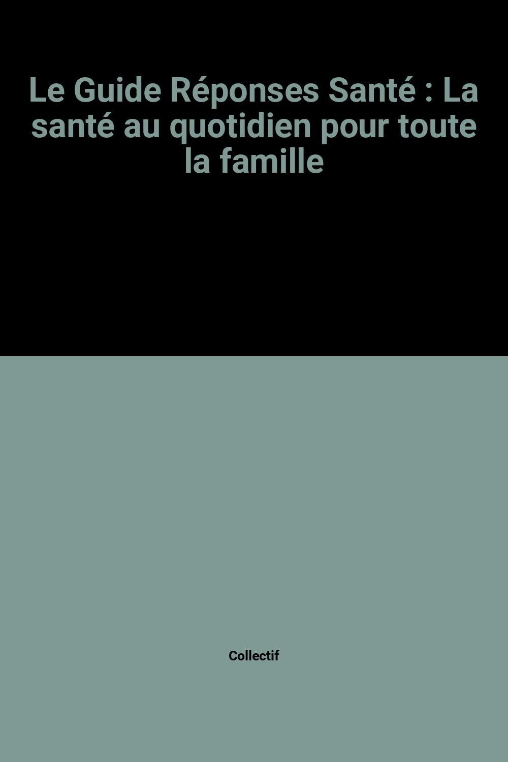 Le Guide Réponses Santé : La santé au quotidien pour toute la famille book