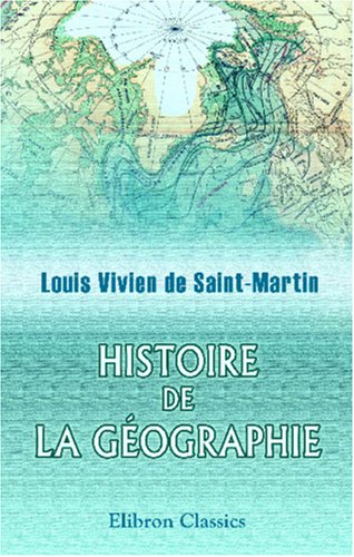 Histoire de la géographie et des découvertes géographiques depuis les temps les plus reculés jusqu'à nos jours: Accompagnée d'un atlas historique en douze feuilles Business & Technology