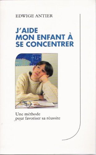 J'aide mon enfant à se concentrer : Une méthode pour favoriser sa réussite Books