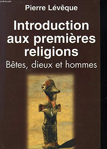 Introduction aux premières religions : Bêtes, dieux et hommes book