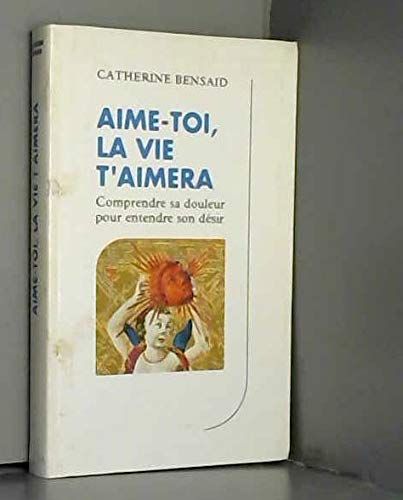 Aime toi, la vie t'aimera : Comprendre sa douleur pour entendre son désir book