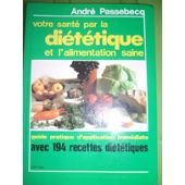 Votre santé par la diététique et l'alimentation saine : Guide pratique d'application immédiate avec 194 recettes pour mieux vous porter Books