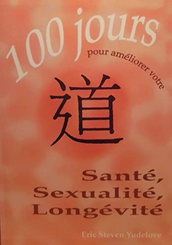 Cent jours pour améliorer votre santé, sexualité, et longévité : Un guide pour la pratique du yoga taoïste et du Chi Kung Lifestyle