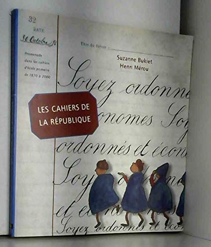 Les cahiers de la République : Promenade dans les cahiers d'école primaire, 1870-2000, à la découverte des exercices d'écriture et de la morale civique Books