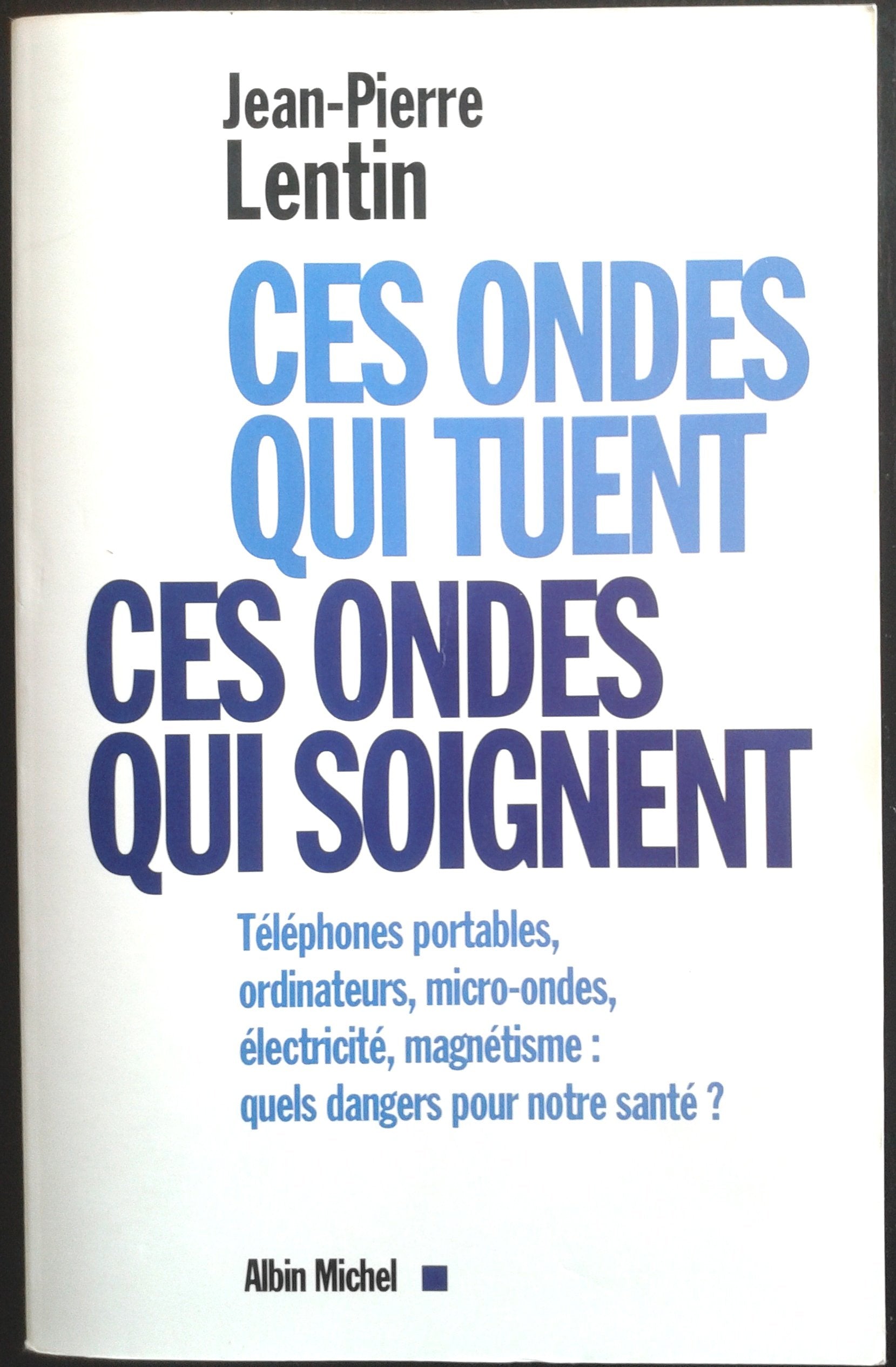 Ces ondes qui tuent, ces ondes qui soignent : Téléphones portables, ordinateurs, micro-ondes, éléctricité, magnétisme - quel danger pour not Books